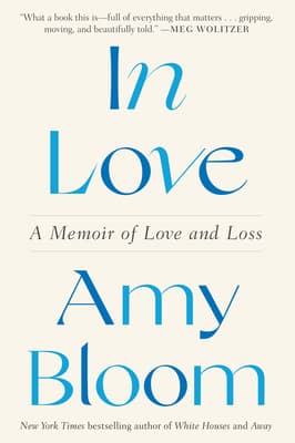 The media cover for “In Love: A Memoir of Love and Loss” by Amy Bloom